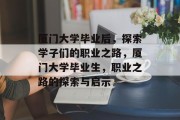 厦门大学毕业后，探索学子们的职业之路，厦门大学毕业生，职业之路的探索与启示