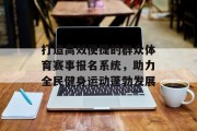 打造高效便捷的群众体育赛事报名系统，助力全民健身运动蓬勃发展