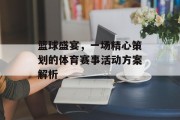 篮球盛宴，一场精心策划的体育赛事活动方案解析
