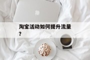 淘宝活动如何提升流量？