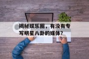 揭秘娱乐圈，有没有专写明星八卦的媒体？