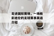 走进国际赛场，一场精彩绝伦的足球赛事英语介绍