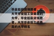 毕业后薪资领跑者，论大学毕业后工资最高的大学，毕业后薪资领跑者，大学毕业后工资最高的大学排名