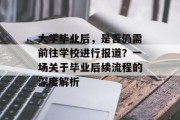 大学毕业后，是否仍需前往学校进行报道？一场关于毕业后续流程的深度解析