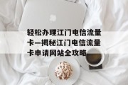 轻松办理江门电信流量卡—揭秘江门电信流量卡申请网站全攻略
