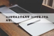 112分可以上什么大学（119分能上什么大学）