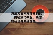 流量充值网站排名揭秘，揭秘热门平台，助你轻松提升网络体验