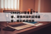 CBA2020赛事直播，激情四溢的篮球盛宴，精彩瞬间回顾