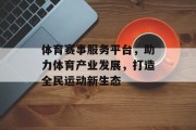 体育赛事服务平台，助力体育产业发展，打造全民运动新生态