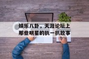 娱乐八卦，天涯论坛上那些明星的扒一扒故事