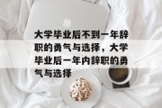 大学毕业后不到一年辞职的勇气与选择，大学毕业后一年内辞职的勇气与选择