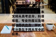 高考一分可以上哪些大学？这个问题其实牵涉到很多因素和考量。本文将从高考总分、科目难度、专业热度以及地域等因素出发，探讨高考分数在不同大学中的应用。