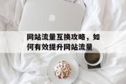 网站流量互换攻略，如何有效提升网站流量