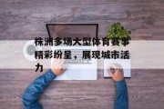 株洲多场大型体育赛事精彩纷呈，展现城市活力