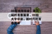 00后大学毕业，第几届的青春篇章，00后大学毕业，新时代的青春篇章
