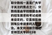 北京师范大学研究生录取分数线一直是广大学子关注的焦点之一。分数线是由学校根据自身的招生需求和考试成绩来设定的，它直接影响到每位申请者的入学机会。本文将详细介绍北京师范大学2023年研究生录取分数线。