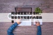 揭秘明星圈八卦爆料，那些你不知道的内幕故事
