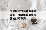 国家层面对体育赛事的规划，推动体育事业发展的战略布局