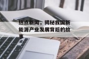 热点新闻，揭秘我国新能源产业发展背后的故事