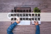 注册网站送流量，揭秘如何轻松获取免费流量资源，提升网站知名度！