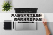 深入解析网站流量指标，提升网站效益的关键