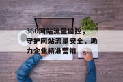 360网站流量监控，守护网站流量安全，助力企业精准营销