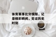 体育赛事比分模版，记录精彩瞬间，见证历史时刻