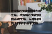 大学毕业后的硕博连读之路，大学毕业后的硕博连读之路，从本科到博士的学术追求之旅
