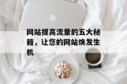 网站提高流量的五大秘籍，让您的网站焕发生机