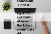 Scandalous Tidbits:The Intriguing Affairs of Celebrities in the Entertainment World