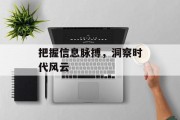 把握信息脉搏，洞察时代风云