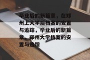 毕业后的新篇章，在郑州上大学后档案的安置与追踪，毕业后的新篇章，郑州大学档案的安置与追踪