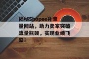 揭秘Shopee补流量网站，助力卖家突破流量瓶颈，实现业绩飞跃！
