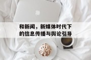 和新闻，新媒体时代下的信息传播与舆论引导