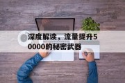 深度解读，流量提升50000的秘密武器