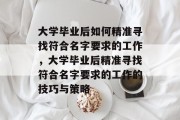 大学毕业后如何精准寻找符合名字要求的工作，大学毕业后精准寻找符合名字要求的工作的技巧与策略