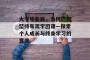 大学毕业后，为何仍需坚持每周学团课—探索个人成长与终身学习的意义
