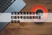 冰雪体育赛事策划书，打造冬季运动盛宴的全面指南