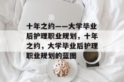 十年之约——大学毕业后护理职业规划，十年之约，大学毕业后护理职业规划的蓝图