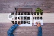 新浪体育赛事视频直播，全方位覆盖，打造体育盛宴新体验