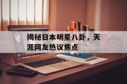 揭秘日本明星八卦，天涯网友热议焦点