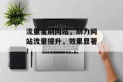 流量宝刷网站，助力网站流量提升，效果显著！