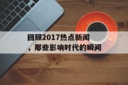 回顾2017热点新闻，那些影响时代的瞬间