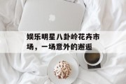 娱乐明星八卦岭花卉市场，一场意外的邂逅