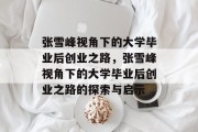 张雪峰视角下的大学毕业后创业之路，张雪峰视角下的大学毕业后创业之路的探索与启示