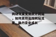 揭秘流量免费统计网站，如何高效追踪网站流量，助力企业成长