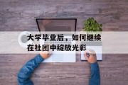 大学毕业后，如何继续在社团中绽放光彩