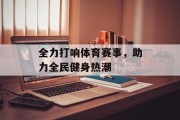 全力打响体育赛事，助力全民健身热潮