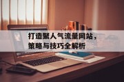 打造聚人气流量网站，策略与技巧全解析