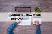 赛场风云，她与足球的独家记忆